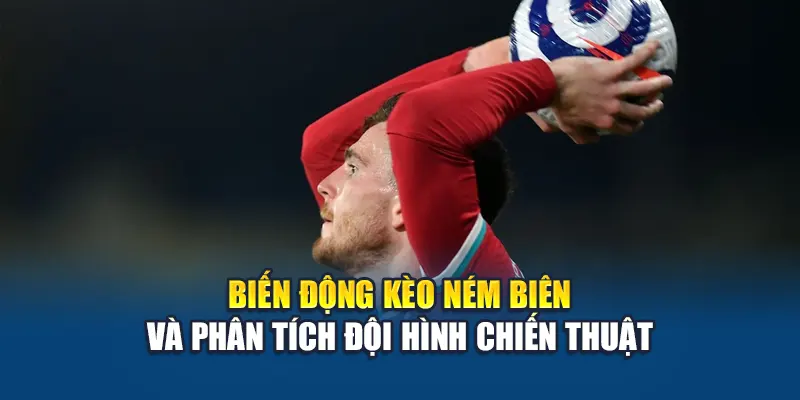 Biến động kèo ném biên và phân tích đội hình chiến thuật