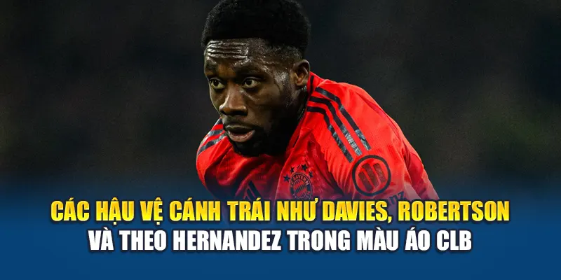Các hậu vệ cánh trái như Davies, Robertson và Theo Hernandez trong màu áo CLB