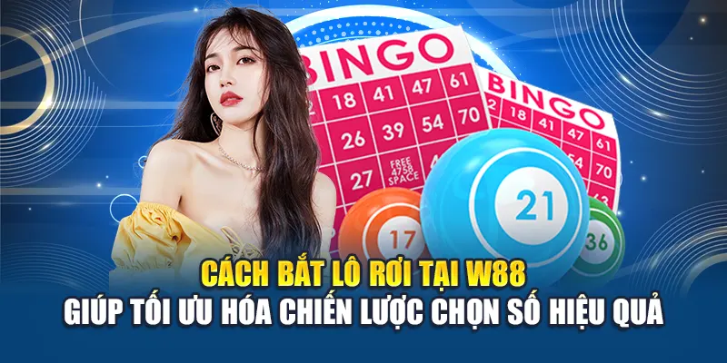 Cách bắt lô rơi tại W88 giúp tối ưu hóa chiến lược chọn số hiệu quả