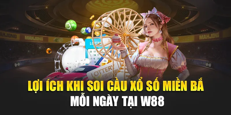 Lợi ích khi soi cầu xổ số miền Bắc mỗi ngày tại W88